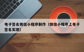 沂南电子签名微信小程序制作（微信小程序上电子签名实现）